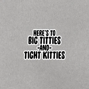 Adhesivo de vinilo divertido para adultos Here's to Big Titties and Tight Kitties #1120 - Imagen 1 de 1