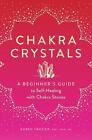Chakra Crystals: A Beginner's Guide to Self-Healing with Chakra Stones by Karen 