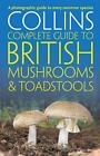 Collins Complete British Mushrooms And Toadstools: The Essential Photograph Guid