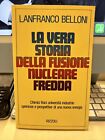 LANFRANCO BELLONI - LA VERA STORIA DELLA FUSIONNE NUCLEARE FREDDA - RIZZOLI