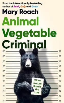 Animal Vegetable Criminal: When Nature Breaks the Law by Mary Roach [Paperback] - Image 1 of 2