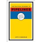 The Political Economy of Pipelines: A Century of Compar - HardBack NEW Jeff Mark