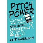 Pitch Power - discover what makes your book irresistibl - Paperback NEW Harrison