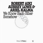 ROBERT AIKI AUBREY LOWE/ARIEL KALMA - FRKWYS, VOL. 12: WE KNOW EACH OTHER SOMEHO