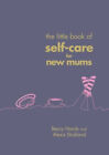 The Little Book of Self-Care for New Mums Alexis, Hands, Beccy St