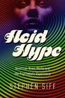 Acid Hype: American News Media and the Psychedelic Experience (The History of M,