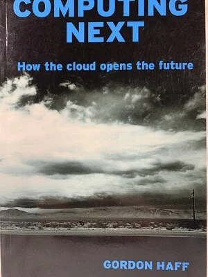 COMPUTING NEXT: HOW CLOUD OPENS FUTURE By Gordon Haff *SIGNED COPY** - Image 1 of 4