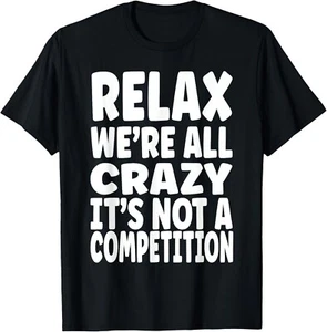 Relax We're All Crazy It's Not A Competition Funny Saying Gift Unisex T-Shirt - Picture 1 of 4
