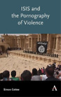 Simon Cottee Isis And The Pornography Of Violence (Copertina Rigida)