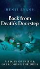 Back from Death&#39;s Doorstep: A story of faith and overcoming the odds by Benji Ev