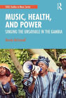Music, Health, And Power: Singing The Unsayable In The Gambia (Soas Studies In