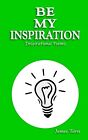 Be My Inspiration: Inspirational Poems by Taris, James -Paperback