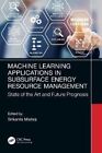 Machine Learning Applications in Subsurface Energy Resource Man... 9781032074528