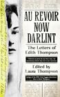 Au Revoir Now Darlint   The Letters of Edith Thompson - New Hardback - J245z