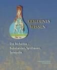 Goldenes Wissen. Die Alchemie - Substanzen, Synthesen, Symbolik by Petra Feuerst