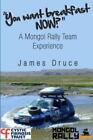 James Druce You Want Breakfast Now? A Mongol Rally Team Experience (Poche)