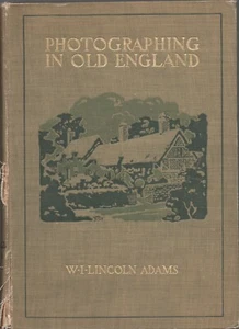 PHOTOGRAPHING IN OLD ENGLAND by W I LINCOLN ADAMS Baker Taylor 1910 EX-Library - Imagen 1 de 2