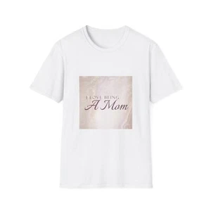 I Love Being A Mom T-Shirt - Unisex Softstyle Tee with Motivational Quote - Picture 1 of 5