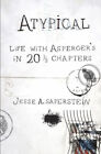 Atypical : Life with Asperger&#39;s in 20 1/3 Chapters Jesse A. Saper