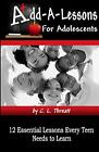 Add-A-Lessons: 12 Essential Lessons Every Teen Needs To Learn.9781543269963<|