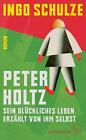 Peter Holtz Sein Gluckliches Leben Erzahlt Von Ihm Selbst Ingo Schulze