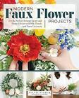 Modern Faux Flower Projects: Fresh, Stylish Arr, Storck..