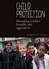 Child Protection: Managing Conflict, Hostility and Aggression By