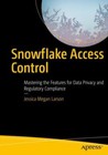Snowflake Access Control: Mastering the Features for Data Privacy and Regulatory