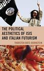 The Political Aesthetics Of Isis And Italian Futurism By Botz-Bornstein New+-