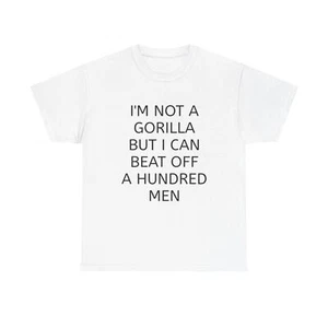 Funny Unisex Cotton Tee - "I'm Not a Gorilla But I Can Beat Off a Hundred Men" - Picture 1 of 17