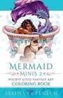 Mermaid Minis 2 - Pocket Sized Fantasy Art Coloring Book By Selina Fenech: New