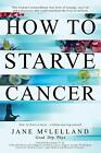 How to Starve Cancer by McLelland, Jane Book The Cheap Fast Free Post