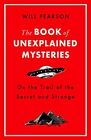 The Book of Unexplained Mysteries: On the Trail of the Secre... by Pearson, Will