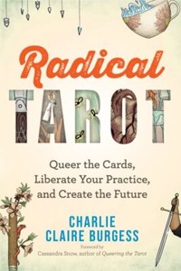 Radical Tarot : Queer the Cards, Liberate Your Practice, and Create the Futur...