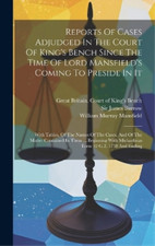 Reports Of Cases Adjudged In The Court Of King's Bench Since The Time (Hardback)
