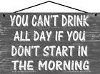 Vintage Style Sign You Can't Drink All Day If You Don't Start In The Morning
