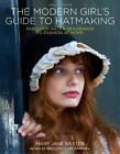 The Modern Girl&#39;s Guide to Hatmaking: Fabulous hats and headbands to fashion at