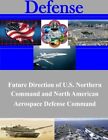 Future Direction of U.S. Northern Command and North American Aerospace Defens<|