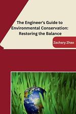 The Engineer's Guide to Environmental Conservation: Restoring the Balance by Zac