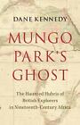 Mungo Parks Ghost The Haunted Hubris Of British Explorers In Nineteenth Centur
