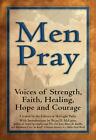 Men Pray: Voices of Strength, Faith, Healing, Hope and Courage: Voices of Streng