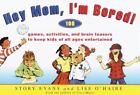 Hey Mom, I'm Bored!: 100 Games, Activities, and Brain Teasers to Keep Kids of A