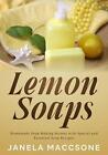 Lemon Soaps: Homemade Soap Making Secrets with Special and Essential Soap Recipe
