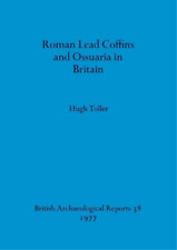 Hugh Toller Roman Lead Coffins and Ossuaria in Britain (Paperback) (UK IMPORT)