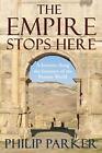 The Empire Stops Here: A Journey Along The Frontie... By Parker, Philip Hardback