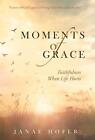 Moments Of Grace: Faithfulness When Life Hurts By Janae Hofer (English) Hardcove