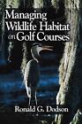 Managing Wildlife Habitat On Golf Courses By Ronald G Dodson English Hardcove