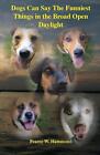 Dogs Can Say The Funniest Things In The Broad Open Daylight By Pearce W Hammond