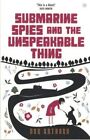 Submarine Spies And The Unspeakable Thing By Dan Anthony Paperback / Softback