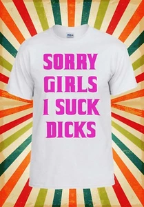 Sorry Girls I Suck D*cks Gay Hipster Men Women Vest Tank Top Unisex T Shirt 504 - Picture 1 of 10